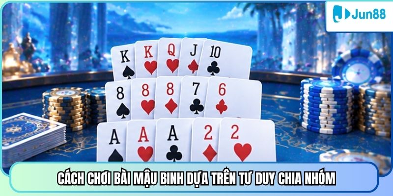 Cách chơi bài mậu binh dựa trên tư duy chia nhóm