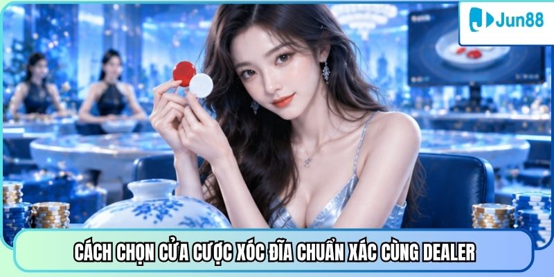 Cách chọn cửa cược Xóc Đĩa chuẩn xác cùng dealer 