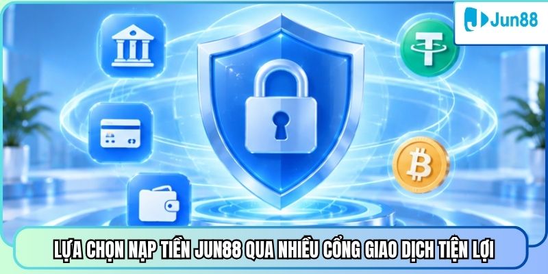Lựa chọn nạp tiền Jun88 qua nhiều cổng giao dịch tiện lợi