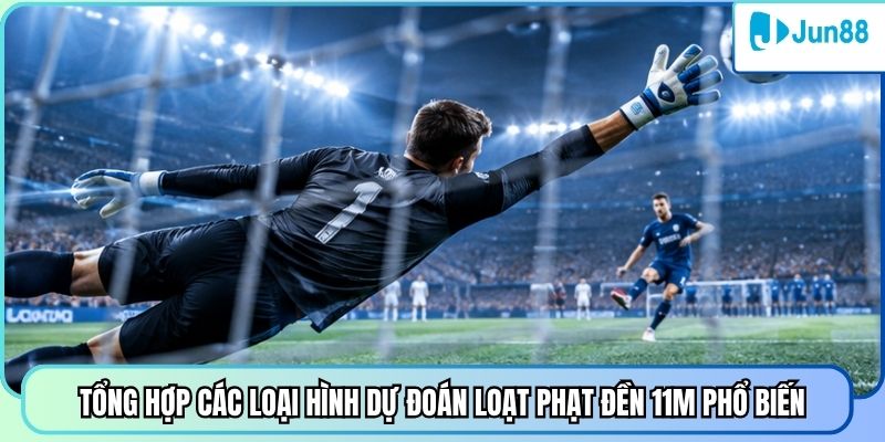Tổng hợp các loại hình dự đoán loạt phạt đền 11m phổ biến